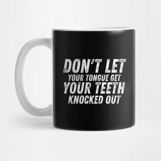Don't let your Tongue get your Teeth knocked out Mug